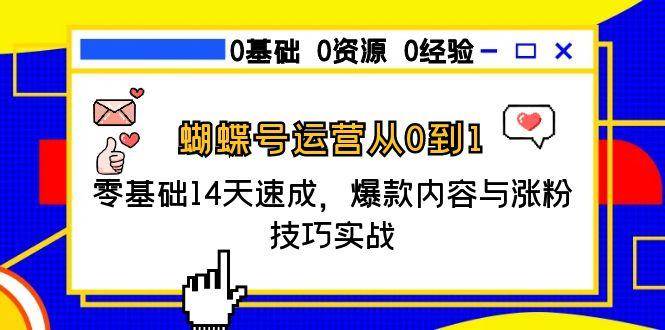 蝴蝶号运营从0到1,零基础14天速成,爆款内容与涨粉技巧实战
