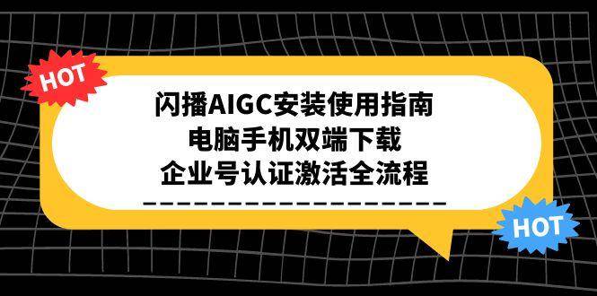 闪播AIGC安装使用指南,电脑手机双端下载,企业号认证激活全流程