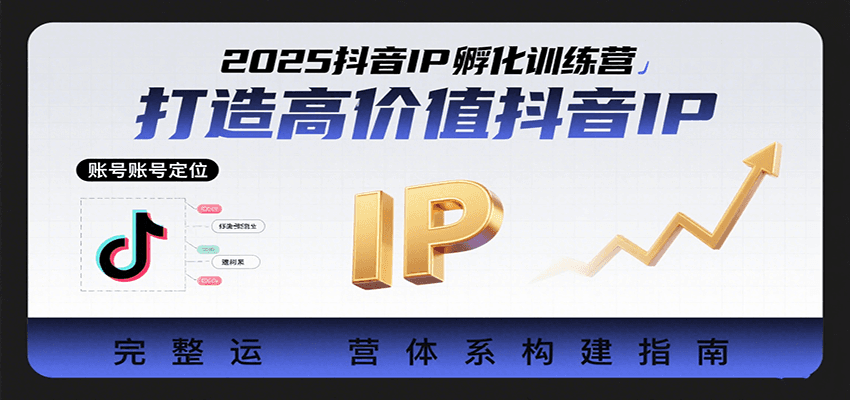 2025抖音IP孵化训练营,打造高价值抖音IP的完整运营体系