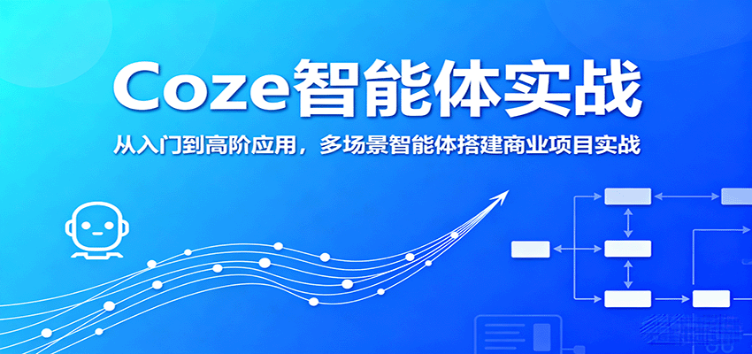 Coze智能体实战,从入门到高阶应用,多场景智能体搭建商业项目实战