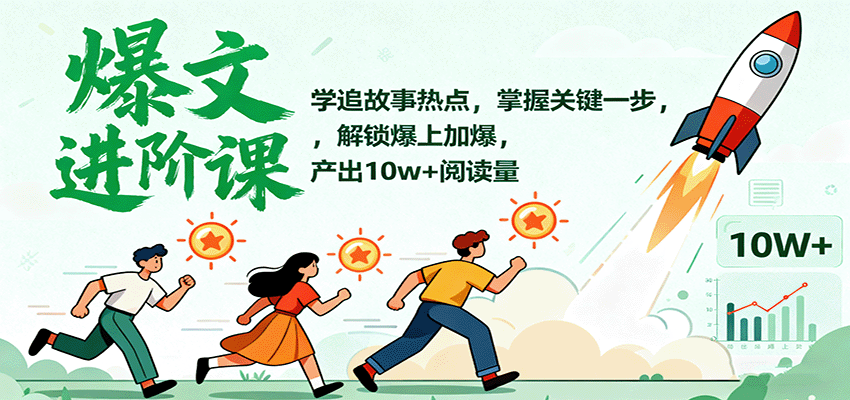 爆文进阶课:学追故事热点,掌握关键一步,解锁爆上加爆,产出10w+阅读量