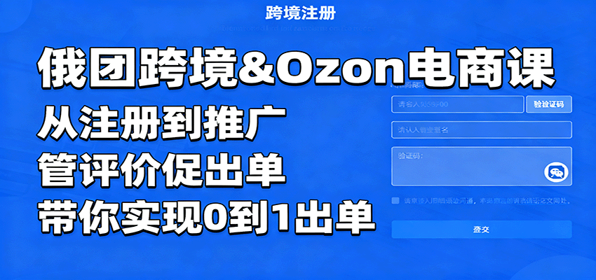 俄团跨境&Ozon电商课：从注册到推广，管评价促出单，带你实现0到1出单