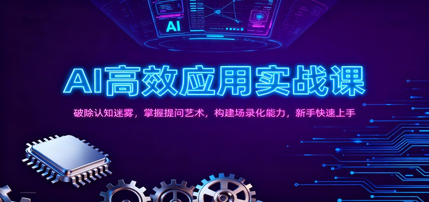 AI高效应用实战课:破除认知迷雾,掌握提问艺术, 构建场录化能力,新手快速上手