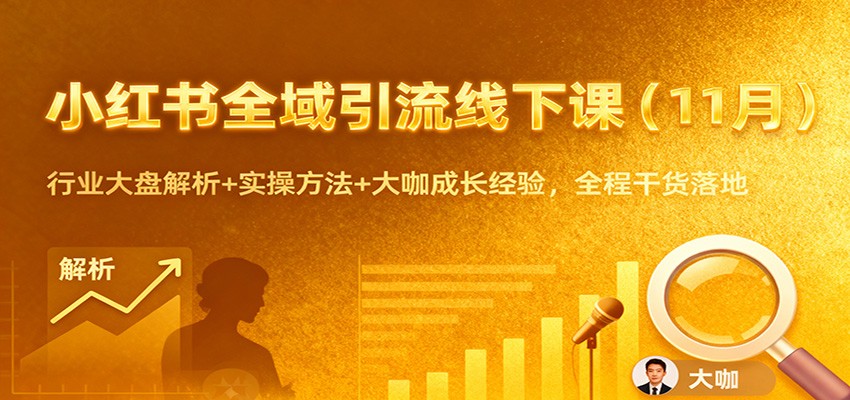小红书全域引流线下课(11月):行业大盘解析+实操方法+大咖成长经验,全程干货落地