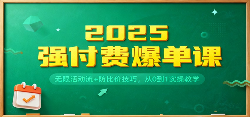 2025强付费爆单课:无限活动流+防比价技巧,从0到1实操教学
