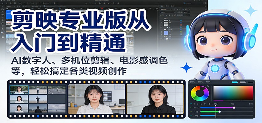 剪映专业版从入门到精通:AI数字人、多机位剪辑、电影感调色等,轻松搞定各类视频创作