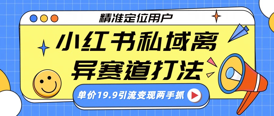 小红书私域离异赛道打法,精准定位,单价19.9引流变现两手抓