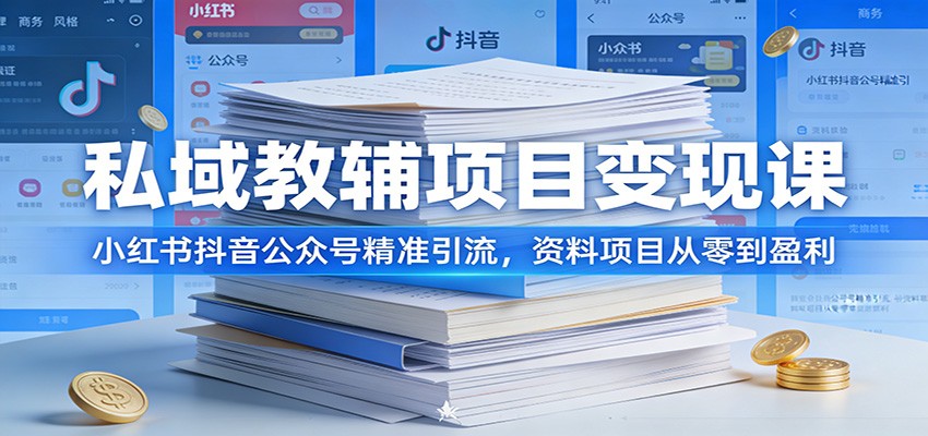 私域教辅项目变现课:小红书抖音公众号精准引流,资料项目从零到盈利