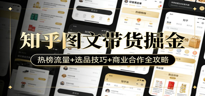 知乎图文带货掘金：热榜流量+选品技巧+商业合作全攻略