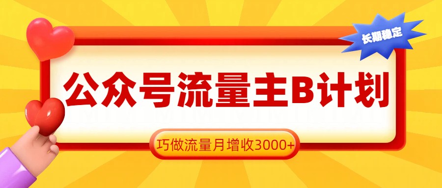 公众号流量主B计划,一键提取,巧做流量月增收3000+