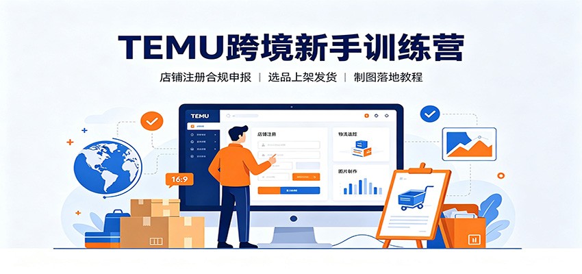 TEMU跨境新手训练营:店铺注册合规申报,选品上架发货制图落地教程 TEMU跨境新手训练营:店铺注册合规申报,选品上架发货制图落地教程