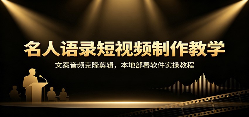 名人语录短视频制作教学：文案音频克隆剪辑，本地部署软件实操教程 