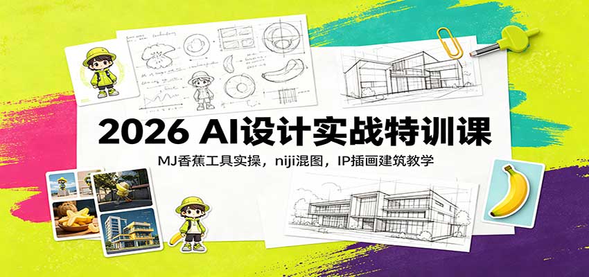 2026 AI设计实战特训课：MJ香蕉工具实操，niji混图，IP插画建筑教学 